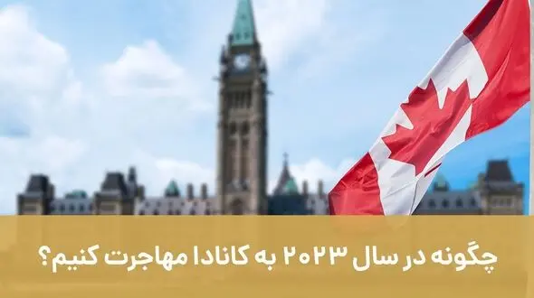 چگونه در سال 2023 به کانادا مهاجرت کنیم؟