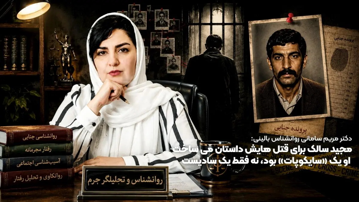 دکتر مریم سامانی روانشناس بالینی: مجید سالک برای قتل هایش داستان می ساخت؛ او یک «سایکوپات» بود، نه فقط یک سادیست