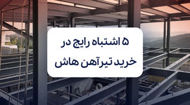 5 اشتباه رایج در خرید تیرآهن هاش که هزینه پروژه را بالا می‌برد