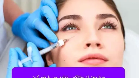 چرا بعد از بوتاکس نباید سر را خم کرد