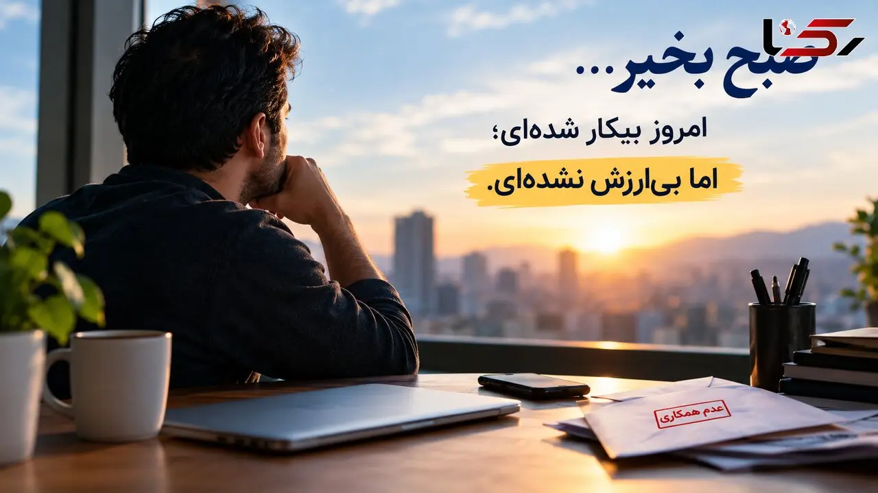 صبح بخیر / امروز بیکار شده‌ ای؛ اما بی‌ ارزش نشده‌ ای