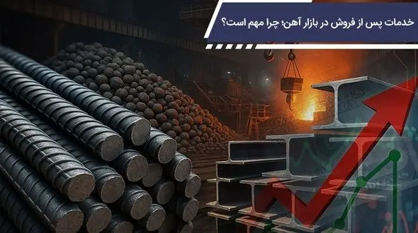 خدمات پس از فروش در بازار آهن؛ چرا مهم است؟