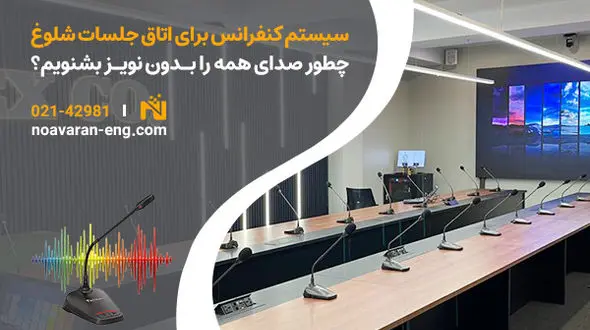 سیستم کنفرانس برای اتاق جلسات شلوغ؛ چطور صدای همه را بدون نویز بشنویم؟