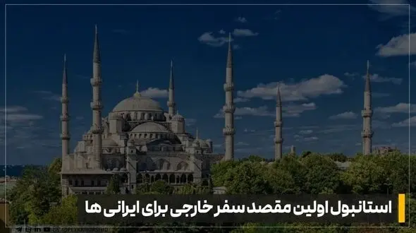 چرا با وجود قیمت بالای دلار، استانبول هنوز انتخاب اول سفر خارجی ایرانی هاست؟