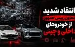 انتقاد تند معاون رییس جمهور از خودروهای داخلی و چینی / صنعت خودروی ایران نوزادی 60 ساله و بی ثمر است / فقط خودروی چینی بی کیفیت وارد کردیم