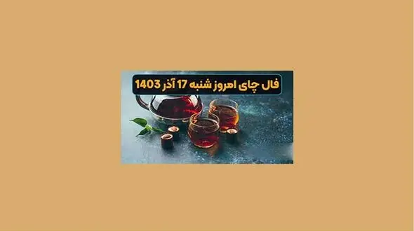 فال چای شنبه 17 آذر ماه 1403 + فیلم