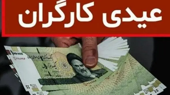  رقم عیدی کارگران  اعلام شد +  اعلام زمان پرداخت


