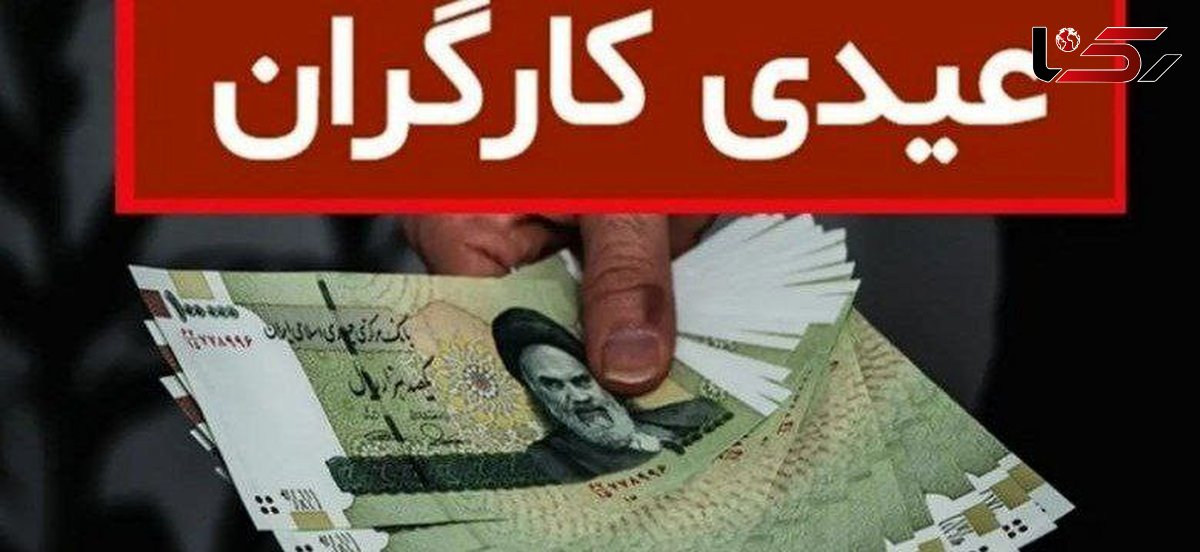  رقم عیدی کارگران  اعلام شد +  اعلام زمان پرداخت

