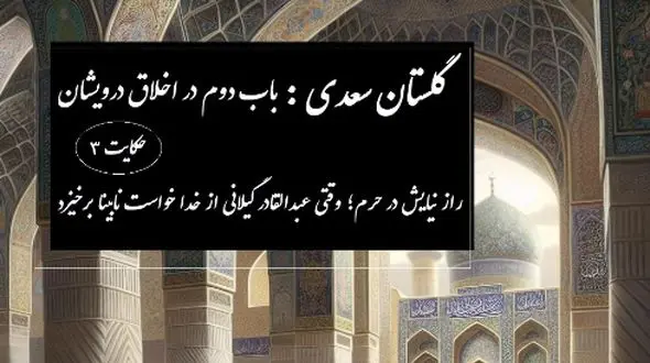 پندهای گلستان سعدی: حکایت راز نیایش در حرم؛ وقتی عبدالقادر گیلانی از خدا خواست نابینا برخیزد / باب دوم در اخلاق درویشان حکایت شماره 3 