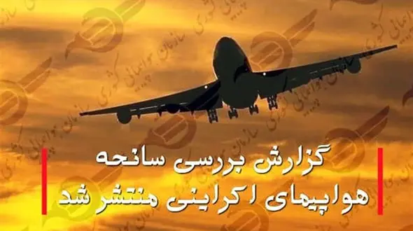 285 صفحه گزارش بررسی سانحه هواپیمای اوکراینی + عکس ها