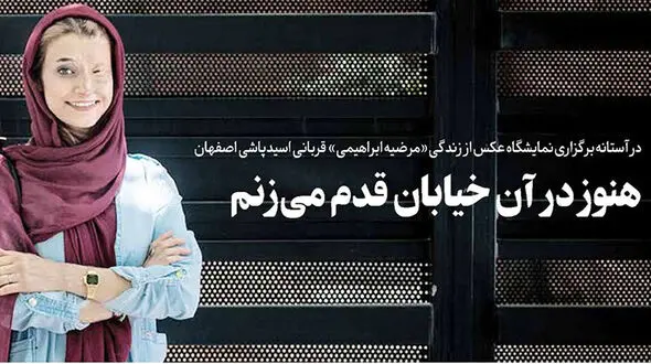  هنوز در آن خیابان قدم می‌زنم / اسیدپاش اصفهانی شکست خورد چون هم عاشقم و هم در جامعه هستم / گفتگو با مرضیه ابراهیمی + عکس