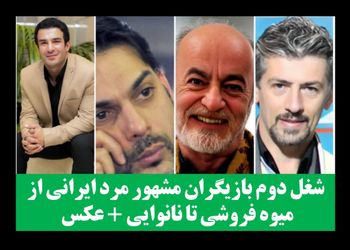 شغل دوم بازیگران مشهور مرد ایرانی از میوه فروشی تا نانوایی + عکس