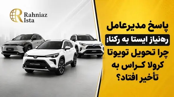 پاسخ مدیرعامل ره‌نیاز ایستا به رکنا؛ چرا تحویل تویوتا کرولا کراس به تأخیر افتاد؟ / علت درخواست پرداخت وجه سوم چیست؟