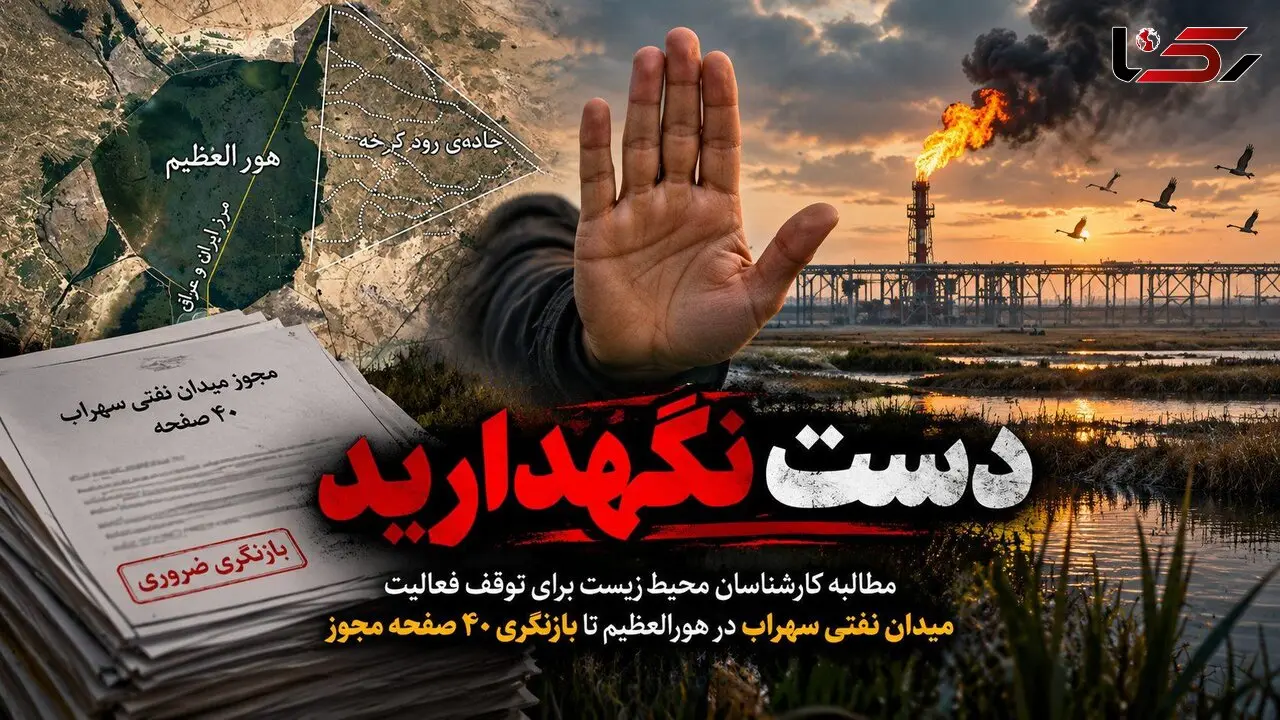 دست نگهدارید! مطالبه کارشناسان محیط زیست برای توقف فعالیت میدان نفتی سهراب در هورالعظیم تا بازنگری 40 صفحه مجوز 