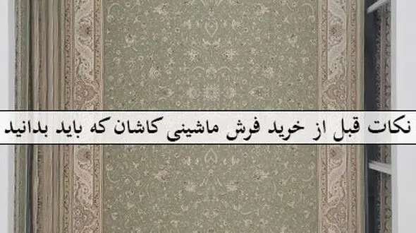 نکات قبل از خرید فرش ماشینی کاشان که باید بدانید + 29 نکته اساسی